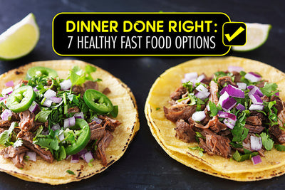 Dinner Done Right: 7 Healthy Fast Food Options