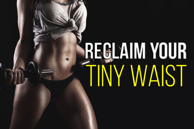 Simple Steps to Reclaiming Your Tiny Waist