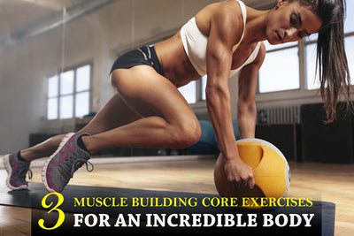 3 Muscle Building Core Exercises for an Incredible Body