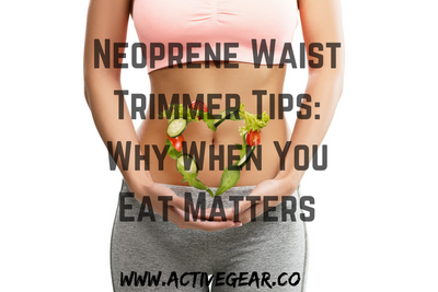 Neoprene Waist Trimmer Tips: Why When You Eat Matters