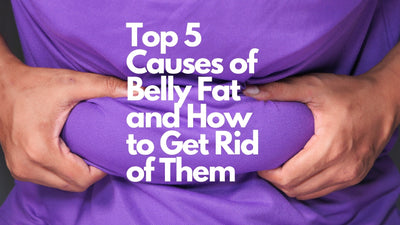 Top 5 Causes of Belly Fat and How to Get Rid of It